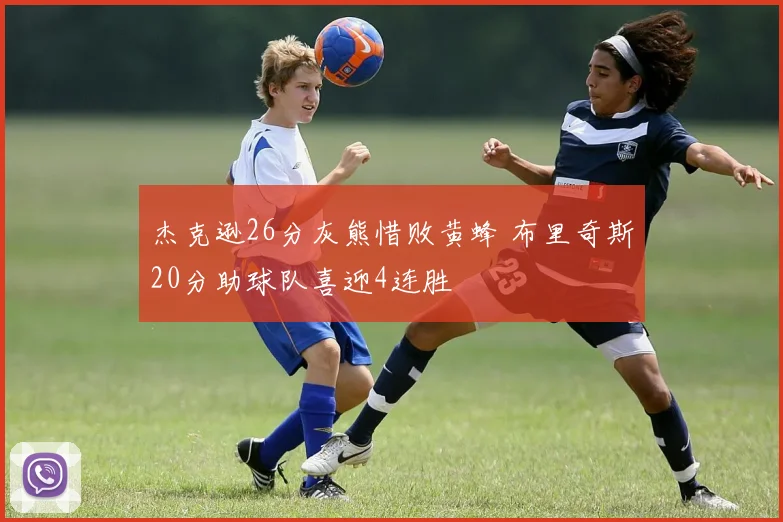 杰克逊26分灰熊惜败黄蜂 布里奇斯20分助球队喜迎4连胜